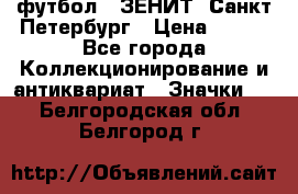 1.1) футбол : ЗЕНИТ  Санкт-Петербург › Цена ­ 499 - Все города Коллекционирование и антиквариат » Значки   . Белгородская обл.,Белгород г.